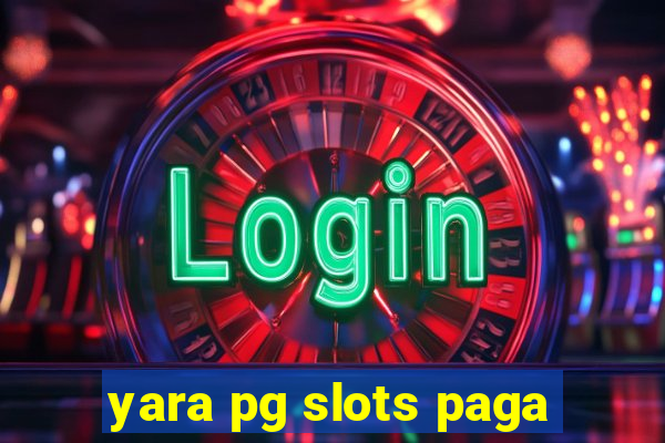 yara pg slots paga